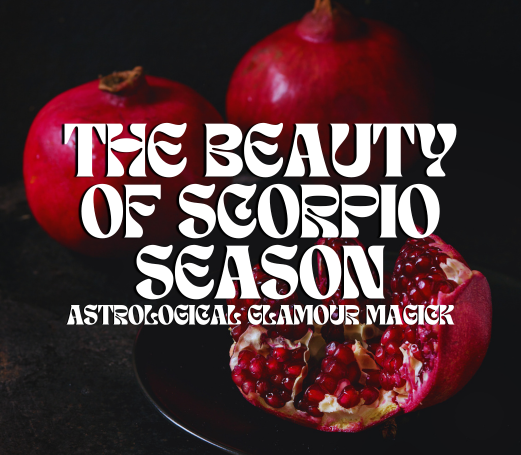 The Beauty of Scorpio Season: Astrological Glamour Magick series